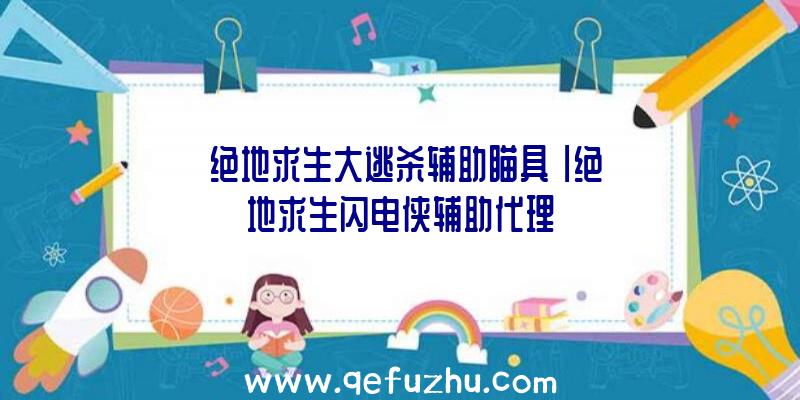 「绝地求生大逃杀辅助瞄具」|绝地求生闪电侠辅助代理